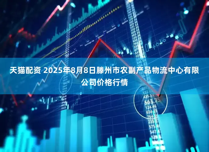 天猫配资 2025年8月8日滕州市农副产品物流中心有限公司价格行情